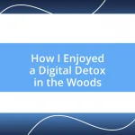 How I Enjoyed a Digital Detox in the Woods