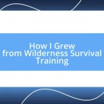 How I Grew from Wilderness Survival Training