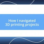 How I navigated 3D printing projects