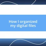 How I organized my digital files