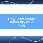 How I Overcame Adversity on a Trek