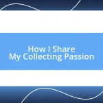 How I Share My Collecting Passion