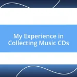 My Experience in Collecting Music CDs