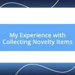 My Experience with Collecting Novelty Items