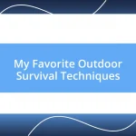 My Favorite Outdoor Survival Techniques