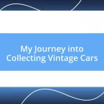 My Journey into Collecting Vintage Cars