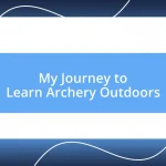 My Journey to Learn Archery Outdoors