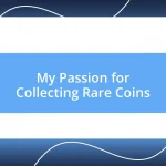 My Passion for Collecting Rare Coins