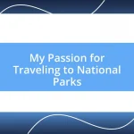 My Passion for Traveling to National Parks