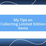 My Tips on Collecting Limited Edition Items