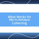 What Works for Me in Antique Collecting