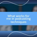 What works for me in podcasting techniques