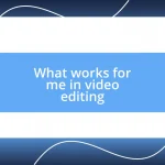 What works for me in video editing