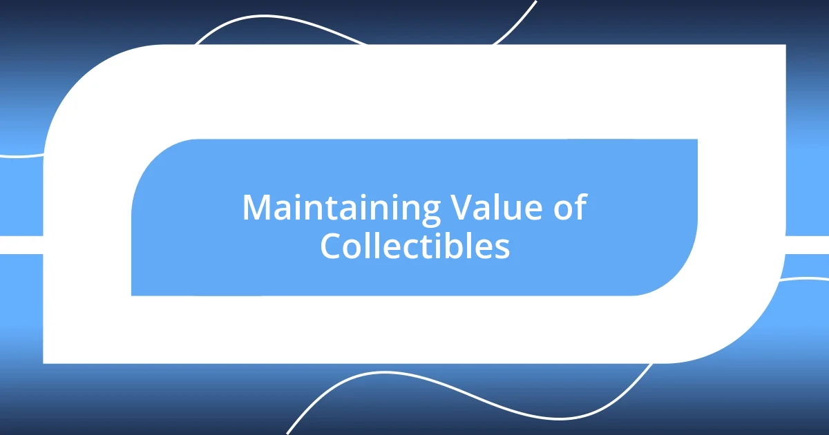 Maintaining Value of Collectibles