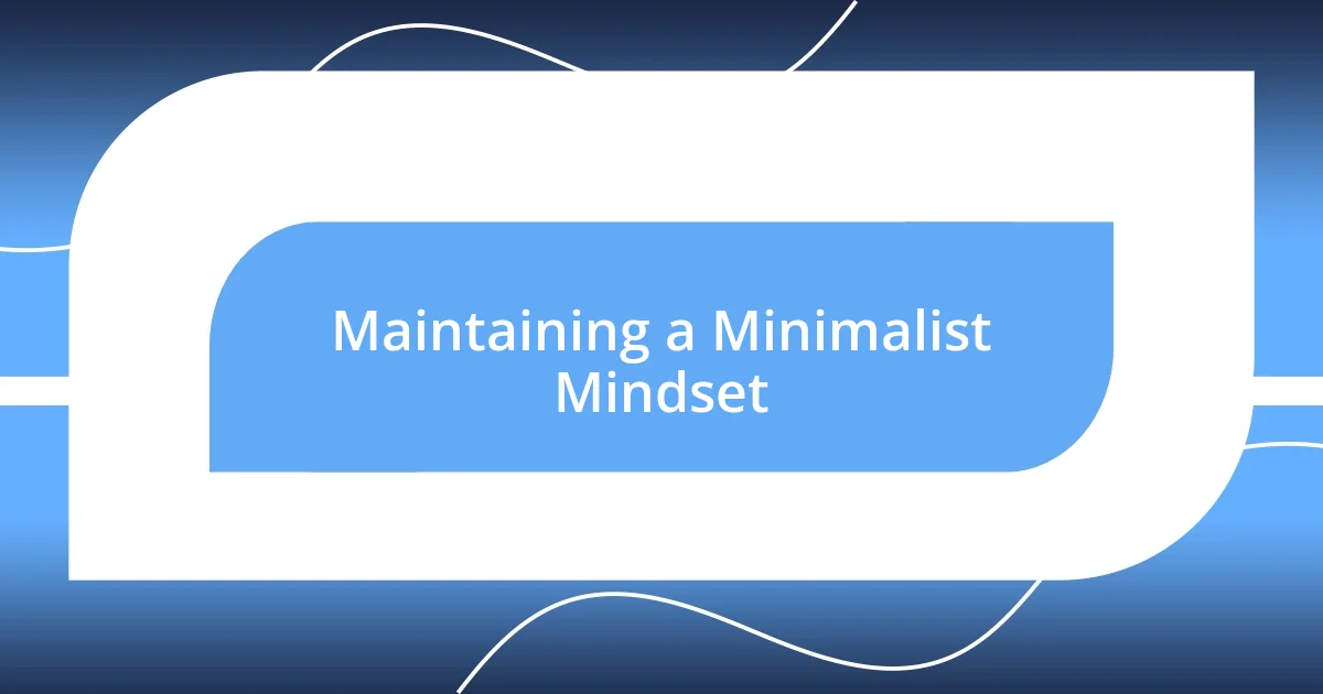 Maintaining a Minimalist Mindset