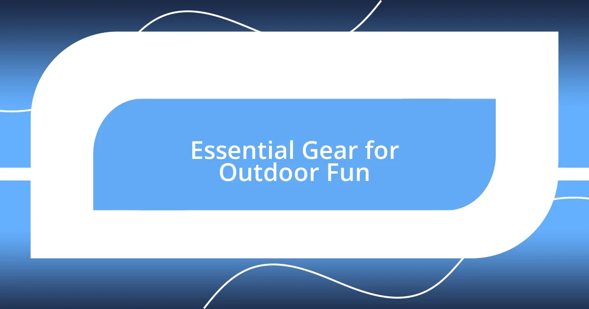 Essential Gear for Outdoor Fun