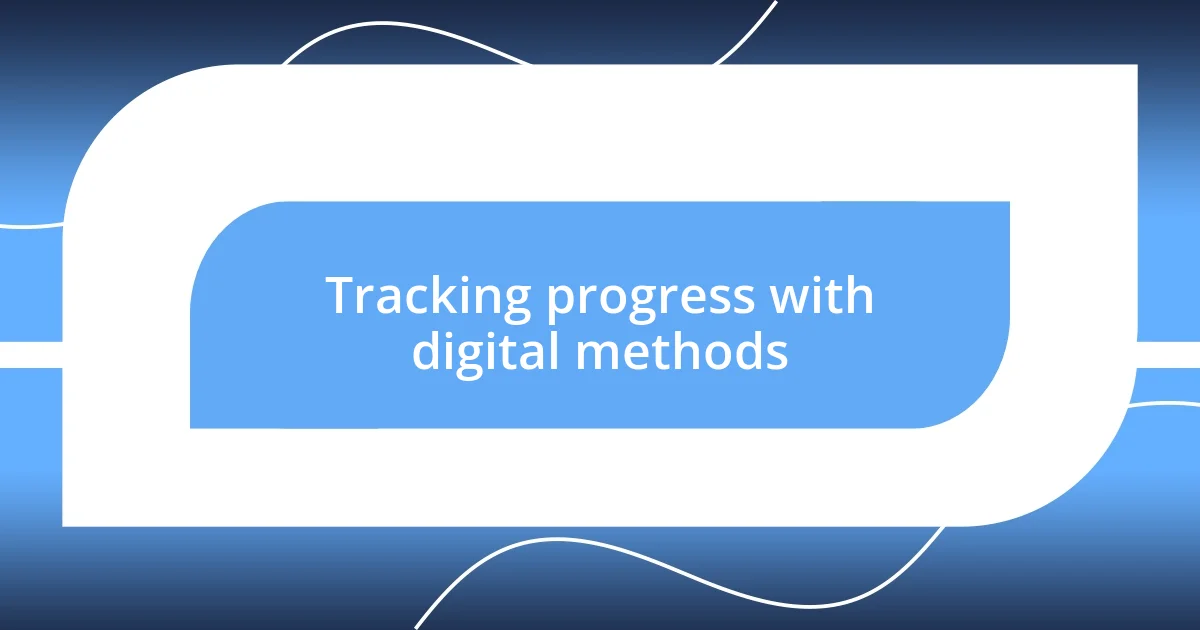 Tracking progress with digital methods