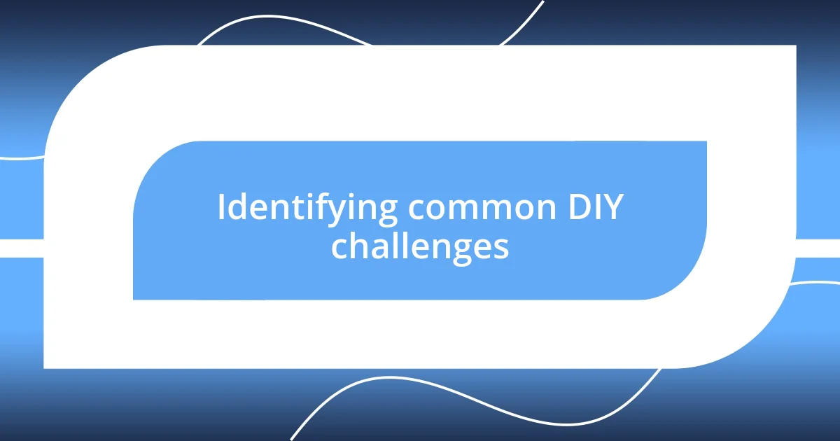 Identifying common DIY challenges